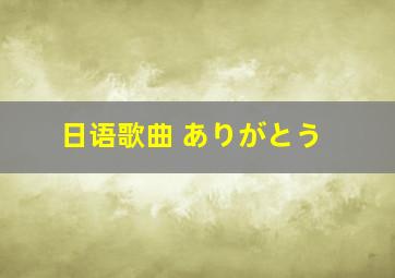 日语歌曲 ありがとう